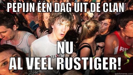 PEPIJN ÉÉN DAG UIT DE CLAN NU AL VEEL RUSTIGER! Sudden Clarity Clarence