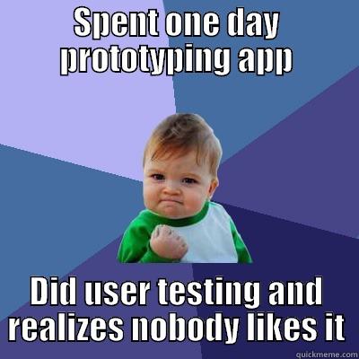 SPENT ONE DAY PROTOTYPING APP DID USER TESTING AND REALIZES NOBODY LIKES IT Success Kid