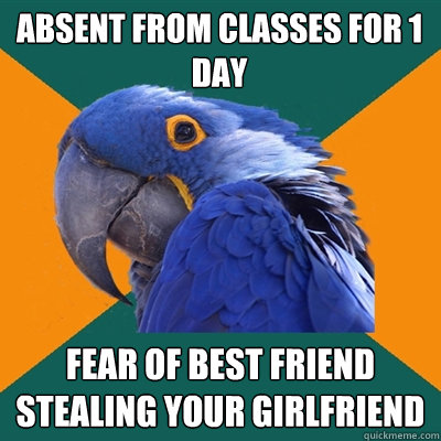 ABSENT FROM CLASSES FOR 1 DAY FEAR OF BEST FRIEND STEALING YOUR GIRLFRIEND  Paranoid Parrot