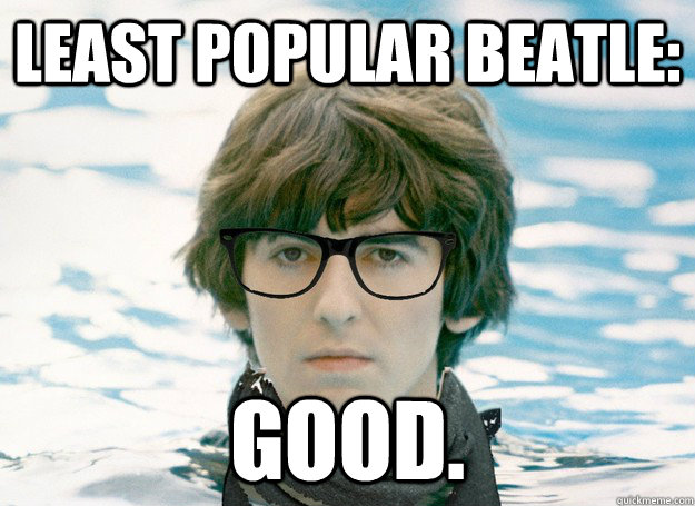 Least popular beatle: good.  Hipster George Harrison