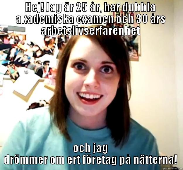 HEJ! JAG ÄR 25 ÅR, HAR DUBBLA AKADEMISKA EXAMEN OCH 30 ÅRS ARBETSLIVSERFARENHET OCH JAG DRÖMMER OM ERT FÖRETAG PÅ NÄTTERNA! Overly Attached Girlfriend