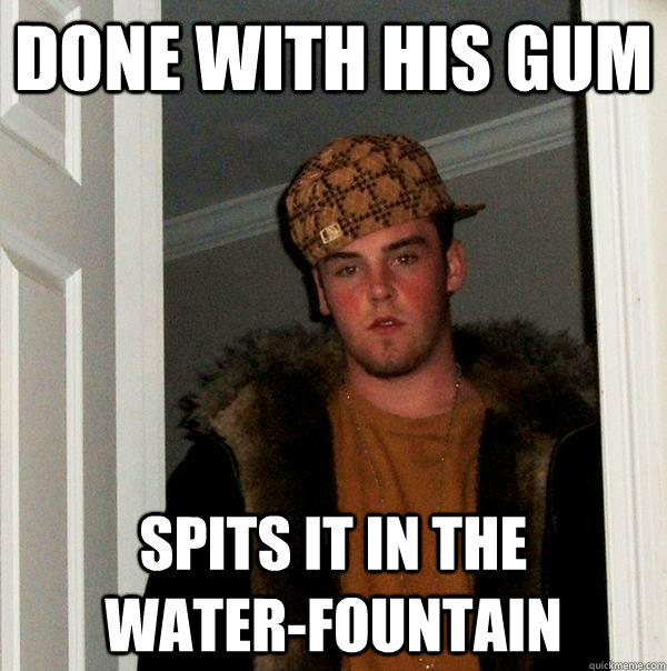 Done with his gum spits it in the        water-fountain  - Done with his gum spits it in the        water-fountain   Scumbag Steve