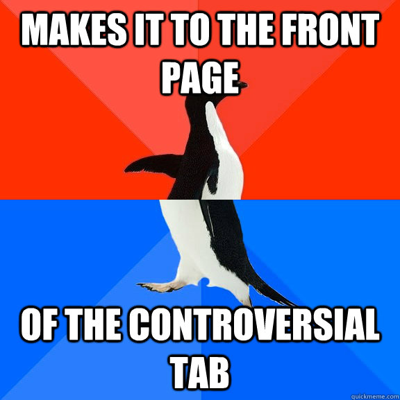 Makes it to the front page of the Controversial tab - Makes it to the front page of the Controversial tab  Socially Awesome Awkward Penguin
