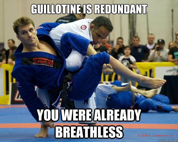 Guillotine is redundant You were already breathless - Guillotine is redundant You were already breathless  Ridiculously Photogenic Jiu Jitsu Guy