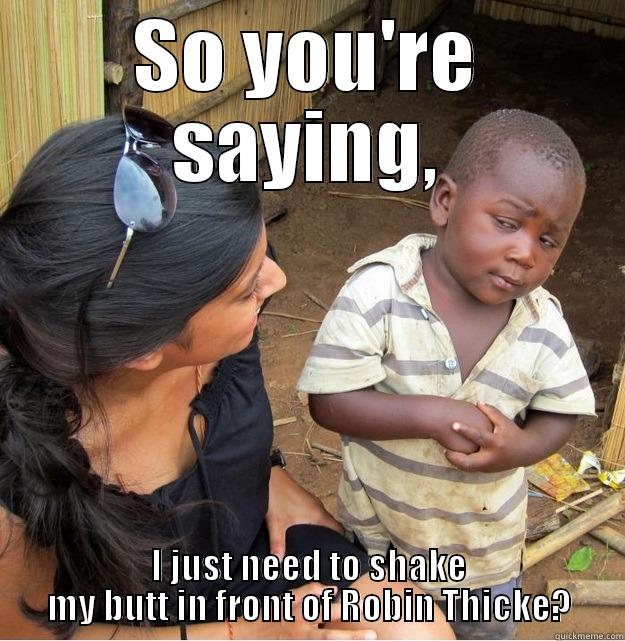 SO YOU'RE SAYING, I JUST NEED TO SHAKE MY BUTT IN FRONT OF ROBIN THICKE? Skeptical Third World Kid
