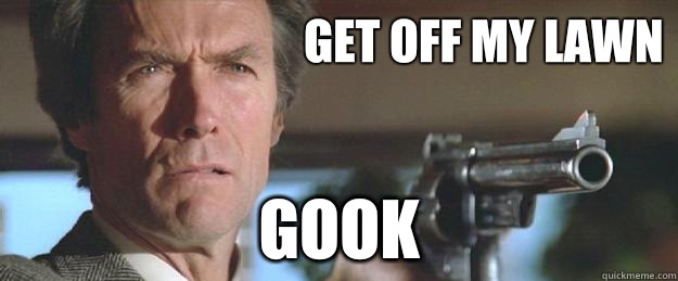 GET OFF MY LAWN GOOK  Clint Eastwood