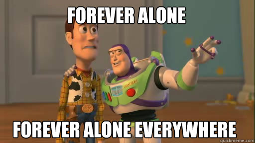 FOREVER ALONE forever alone everywhere  Everywhere