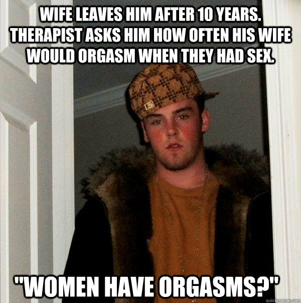 Wife leaves him after 10 years. Therapist asks him how often his wife would orgasm when they had sex. 