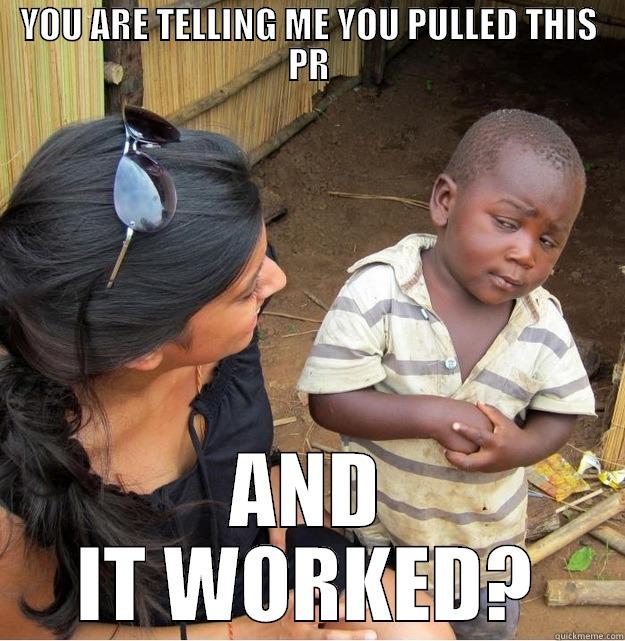 YOU ARE TELLING ME YOU PULLED THIS PR AND IT WORKED? Skeptical Third World Kid