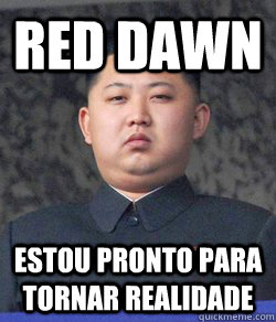 RED DAWN Estou pronto para tornar realidade  - RED DAWN Estou pronto para tornar realidade   North Korea