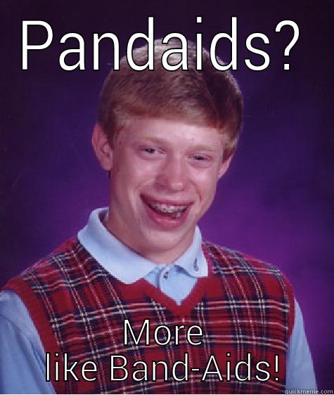 PANDAIDS? MORE LIKE BAND-AIDS! Bad Luck Brian