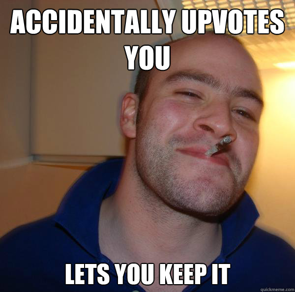 Accidentally upvotes you Lets you keep it - Accidentally upvotes you Lets you keep it  Misc