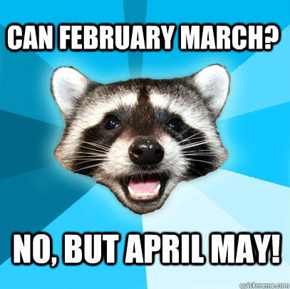 Can February March? No, But April may!  Lame Pun Coon