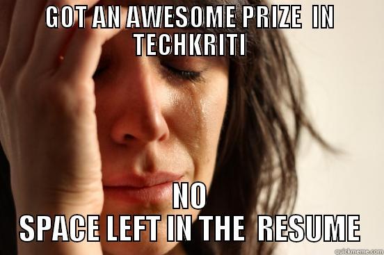 GOT AN AWESOME PRIZE  IN TECHKRITI NO SPACE LEFT IN THE  RESUME First World Problems