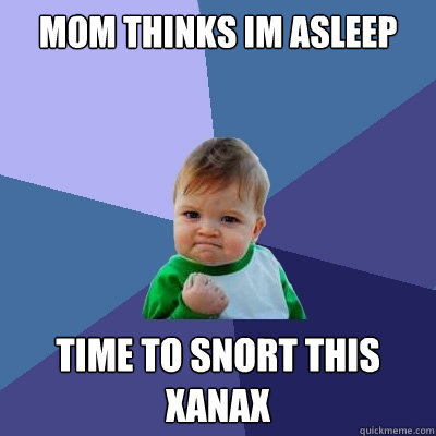 mom thinks im asleep time to snort this xanax  Success Kid