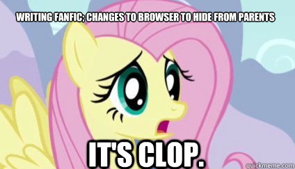 Writing fanfic; changes to browser to hide from parents It's clop.  