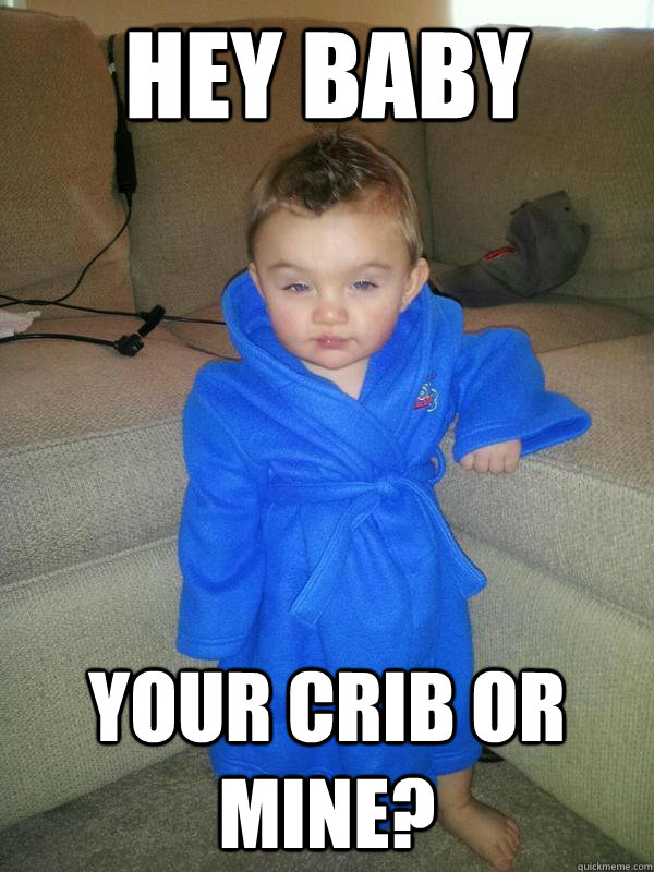 Hey Baby Your crib or mine?  Suave Baby