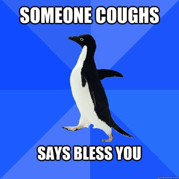 Someone Coughs   Says Bless You   Socially Awkward Penguin