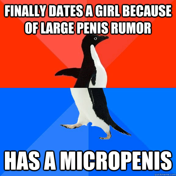 Finally dates a girl because of large penis rumor has a micropenis  Socially Awesome Awkward Penguin