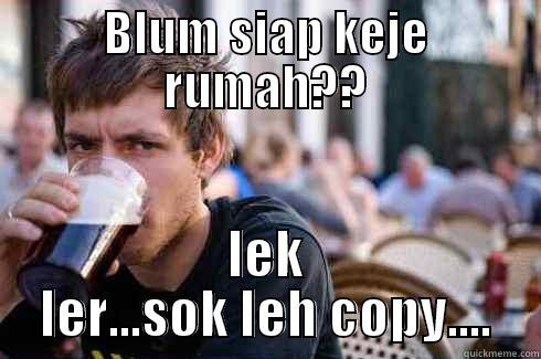 BLUM SIAP KEJE RUMAH?? LEK LER...SOK LEH COPY.... Lazy College Senior