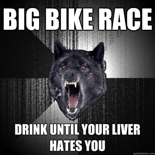 Big Bike Race drink until your liver hates you  Insanity Wolf