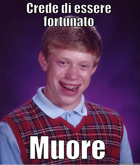 CREDE DI ESSERE FORTUNATO MUORE Bad Luck Brian