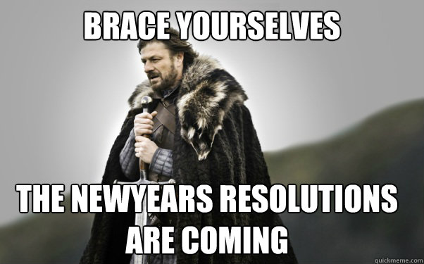 BRACE YOURSELVES The newyears resolutions are coming  Ned Stark