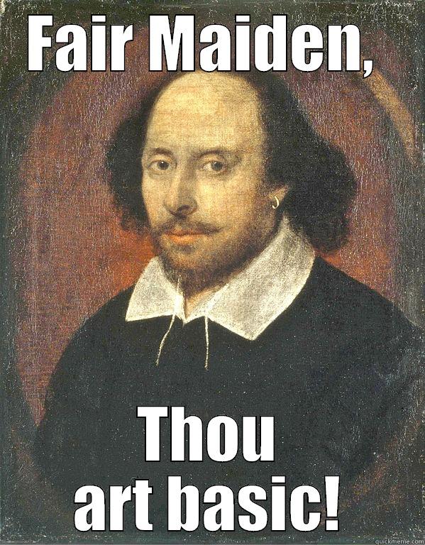 FAIR MAIDEN,  THOU ART BASIC! Scumbag Shakespeare