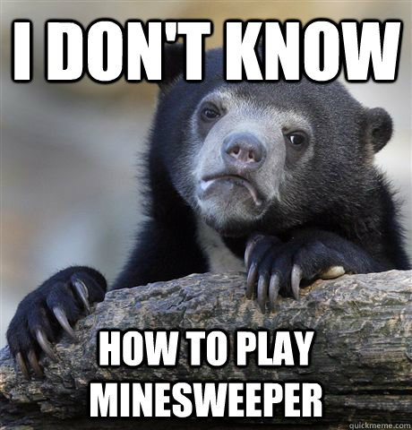 I don't know how to play minesweeper  Confession Bear