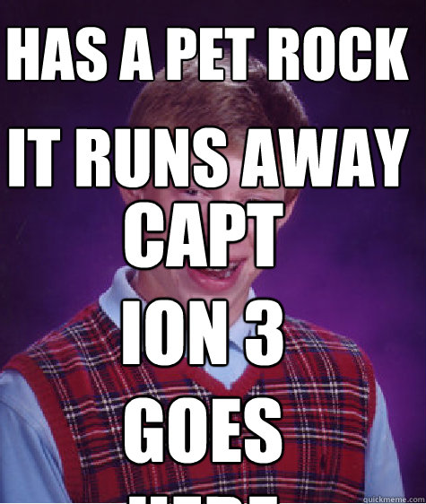 Has a Pet rock it runs away Caption 3 goes here  Bad Luck Brian