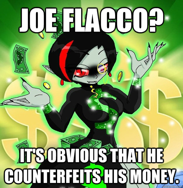 Joe Flacco? it's obvious that he counterfeits his money.  