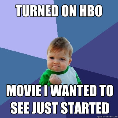 Turned on hbo Movie I wanted to see just started - Turned on hbo Movie I wanted to see just started  Success Kid