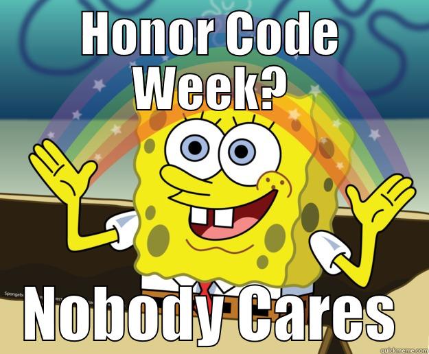 Nobody likes the Honor Code - HONOR CODE WEEK? NOBODY CARES Nobody Cares