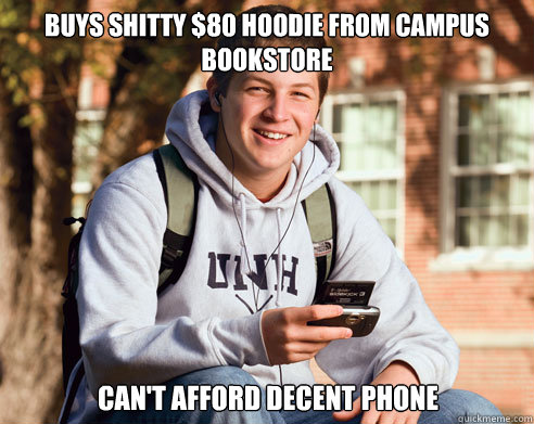 Buys shitty $80 hoodie from campus bookstore can't afford decent phone  College Freshman