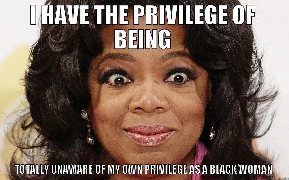 I HAVE THE PRIVILEGE OF BEING TOTALLY UNAWARE OF MY OWN PRIVILEGE AS A BLACK WOMAN Misc