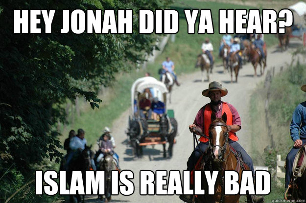 Hey Jonah did ya hear? Islam is really bad - Hey Jonah did ya hear? Islam is really bad  Always Late Amish
