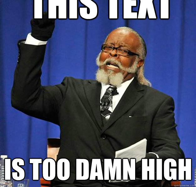THIS TEXT
 Is too damn high  Jimmy McMillan