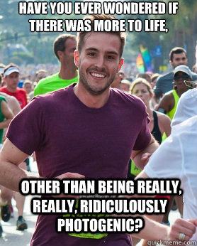 Have you ever wondered if there was more to life,  other than being really, really, ridiculously photogenic?  Ridiculously photogenic guy