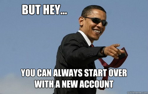 but hey... you can always start over
with a new account - but hey... you can always start over
with a new account  Obamas Holding