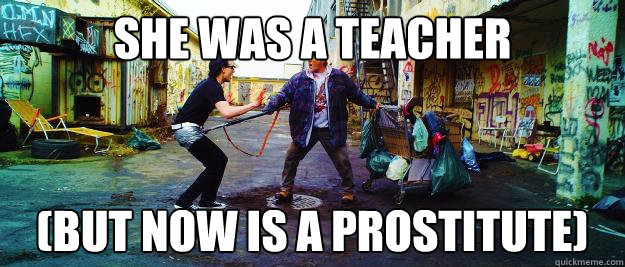 She was a teacher (but now is a prostitute)  