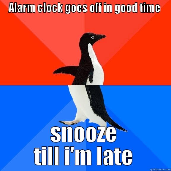 ALARM CLOCK GOES OFF IN GOOD TIME SNOOZE TILL I'M LATE Socially Awesome Awkward Penguin