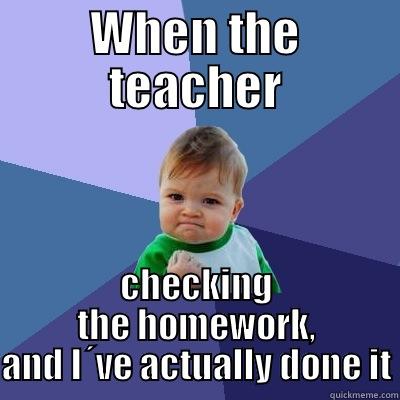 WHEN THE TEACHER CHECKING THE HOMEWORK, AND I´VE ACTUALLY DONE IT Success Kid