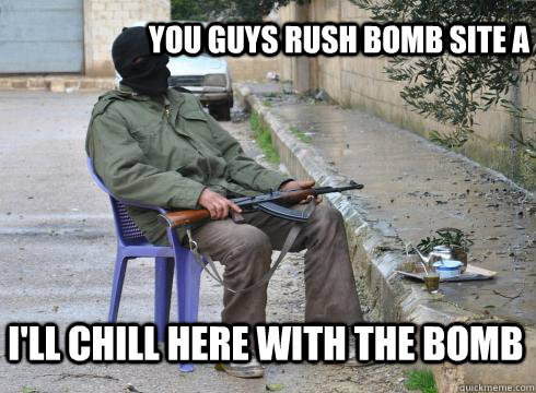you guys rush bomb site a  I'll chill here with the bomb  