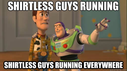 Shirtless guys running Shirtless guys running everywhere  Everywhere