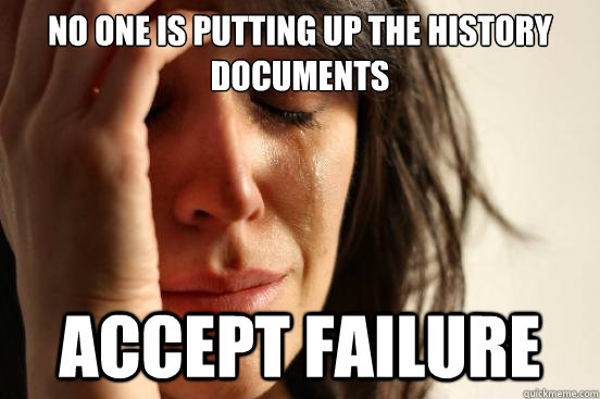 No one is putting up the history documents accept failure  First World Problems