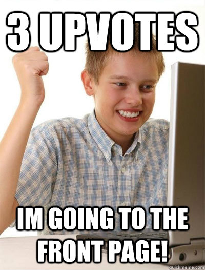 3 upvotes im going to the front page! - 3 upvotes im going to the front page!  Misc