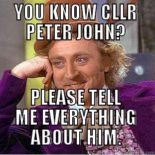 YOU KNOW CLLR PETER JOHN? PLEASE TELL ME EVERYTHING ABOUT HIM. Condescending Wonka