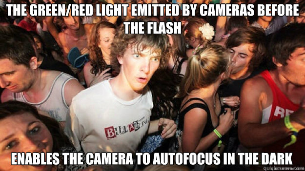 the green/red light emitted by cameras before the flash enables the camera to autofocus in the dark - the green/red light emitted by cameras before the flash enables the camera to autofocus in the dark  sudden clarity Clarence.