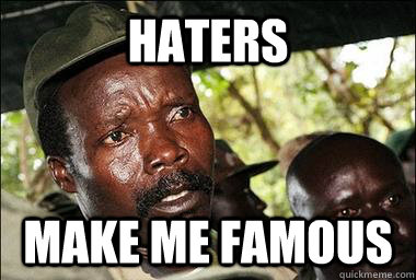 Haters make me famous  Scumbag Kony