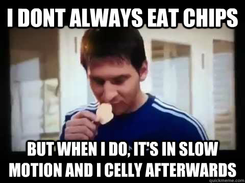 I dont always eat chips But when i do, it's in slow motion and I celly afterwards  Messi Lays Commercial